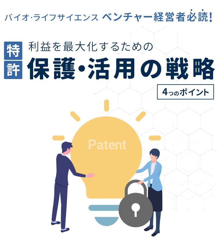 バイオ・ライフサイエンス｜ベンチャー経営者必読！利益を最大化するための特許保護・活用の戦略４つのポイント